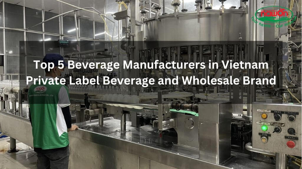 Top 5 Beverage Manufacturers in Vietnam Private Label Beverage and Wholesale Brand